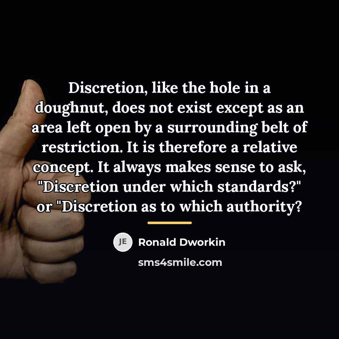 “Discretion, like the hole in a doughnut, does not exist…” quote by Ronald Dworkin