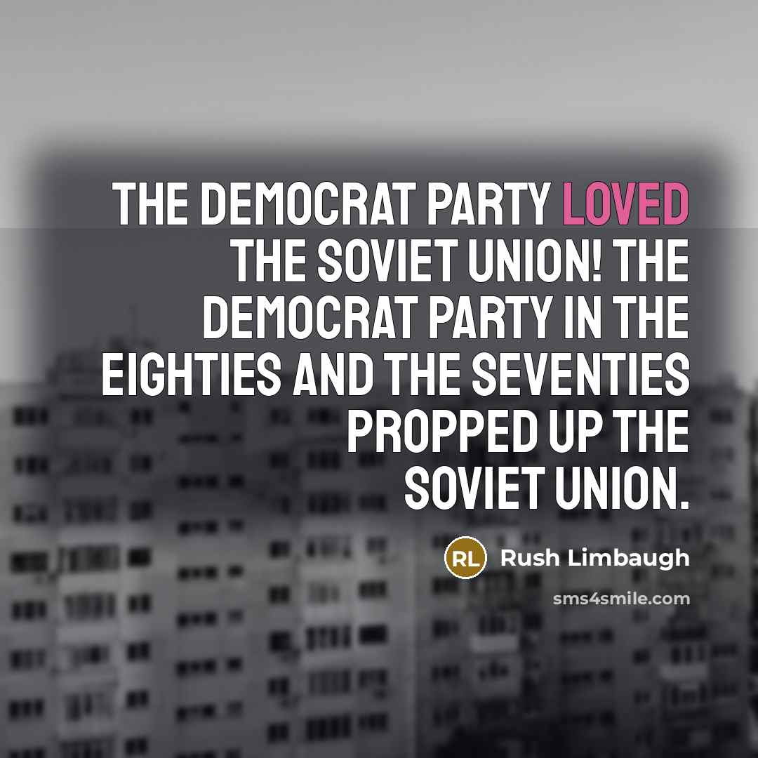“The Democrat Party loved the Soviet Union! The Democrat Party…” quote by Rush Limbaugh