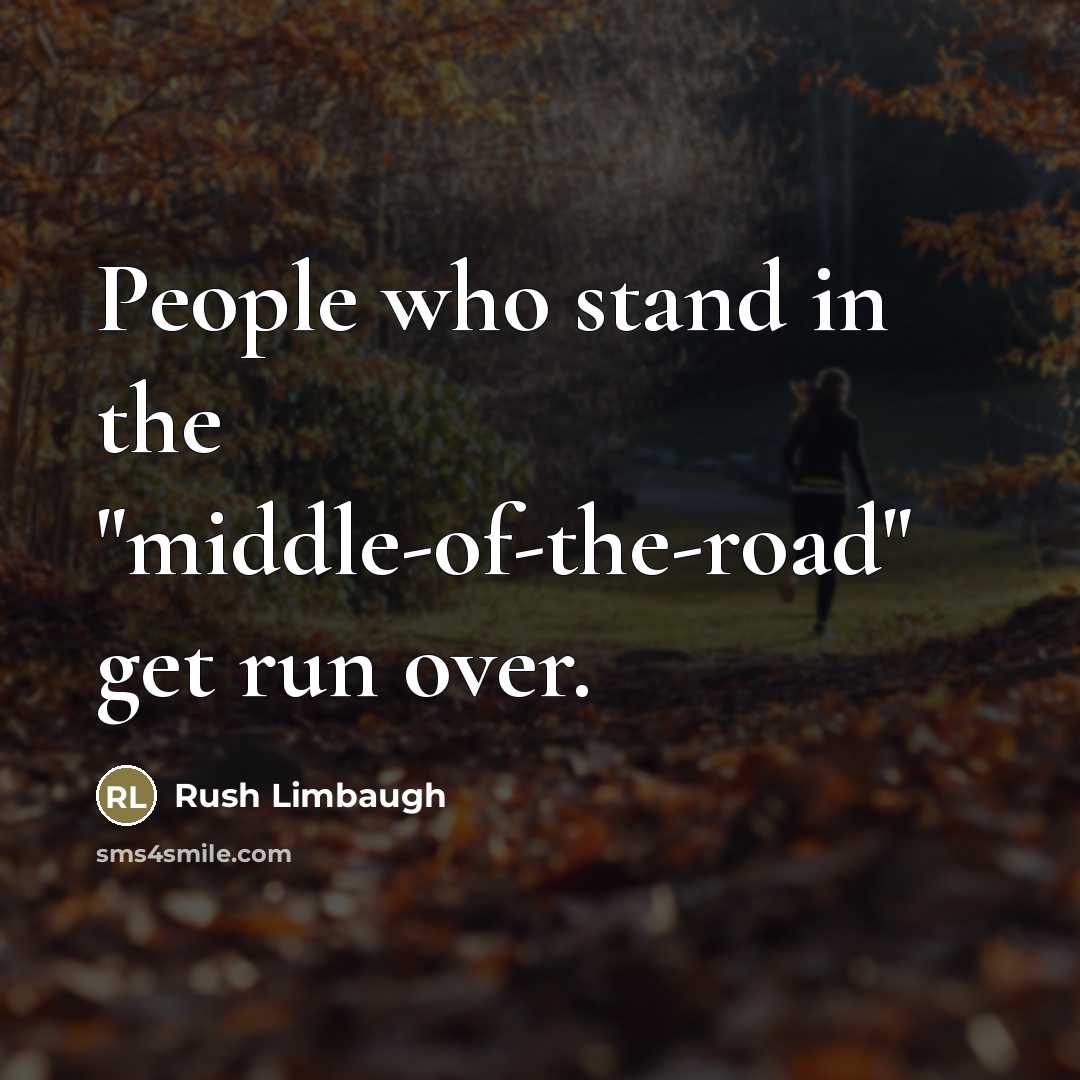 “People who stand in the "middle-of-the-road" get run over.…” quote by Rush Limbaugh