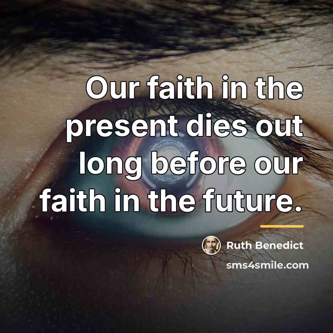 “Our faith in the present dies out long before our…” quote by Ruth Benedict
