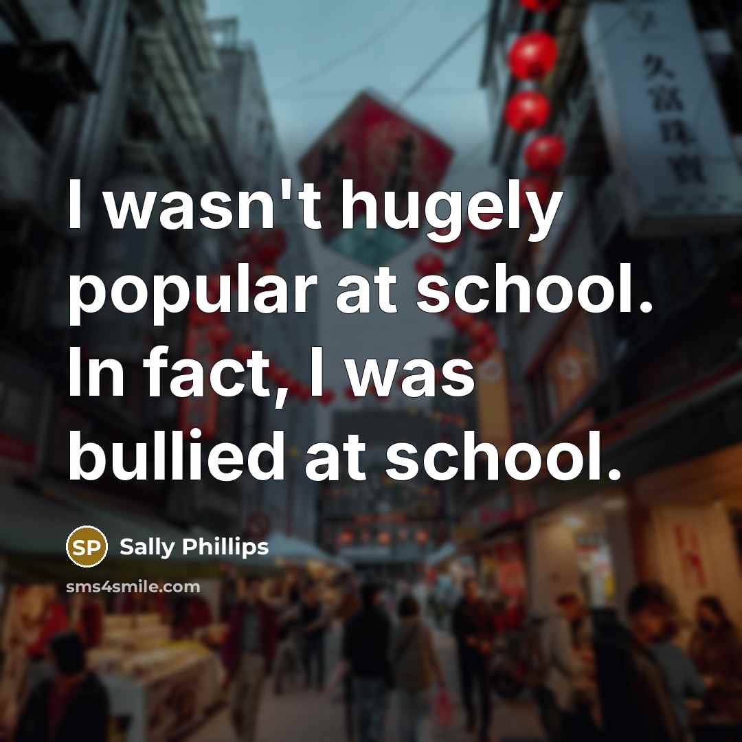 “I wasn't hugely popular at school. In fact, I was…” quote by Sally Phillips