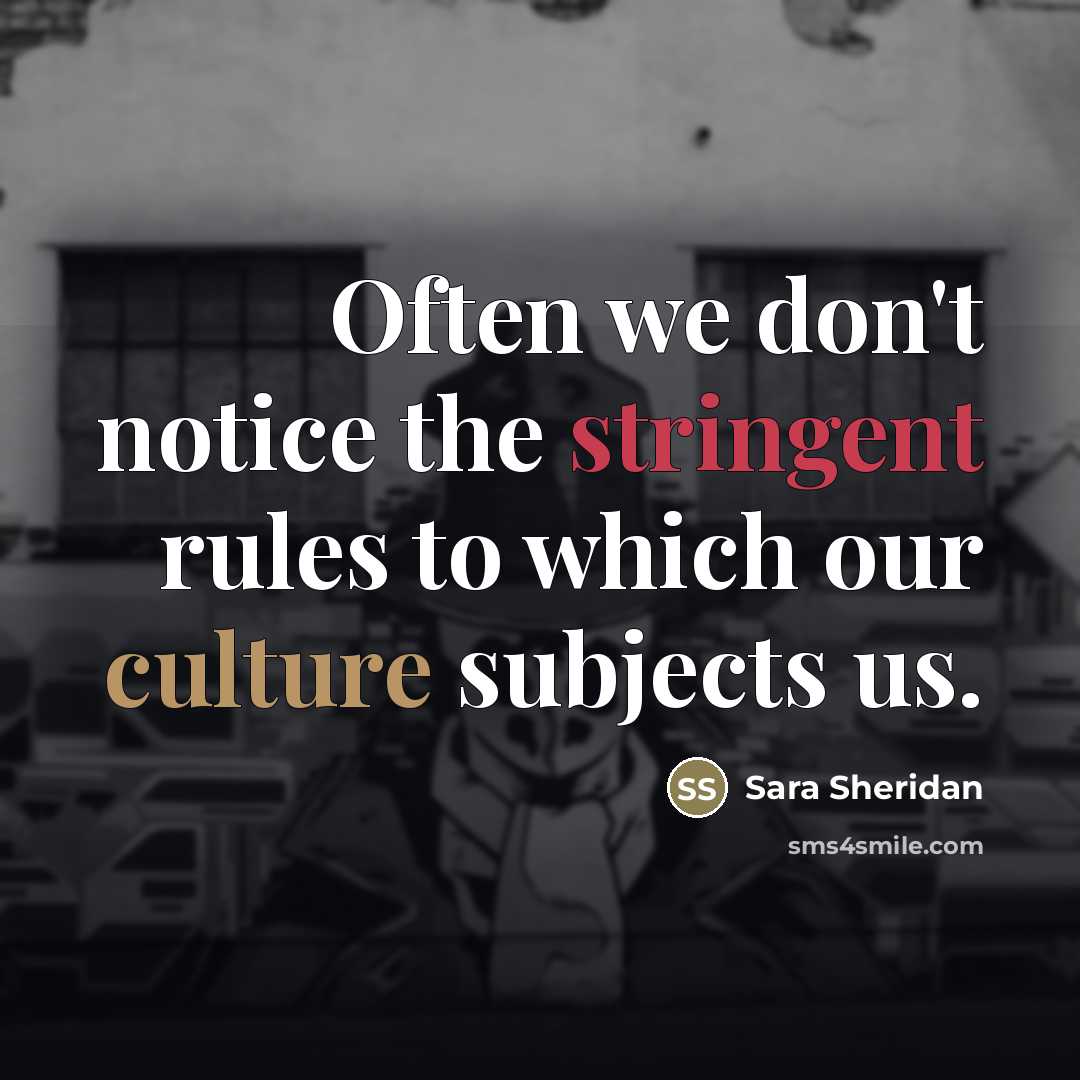 “Often we don't notice the stringent rules to which our…” quote by Sara Sheridan