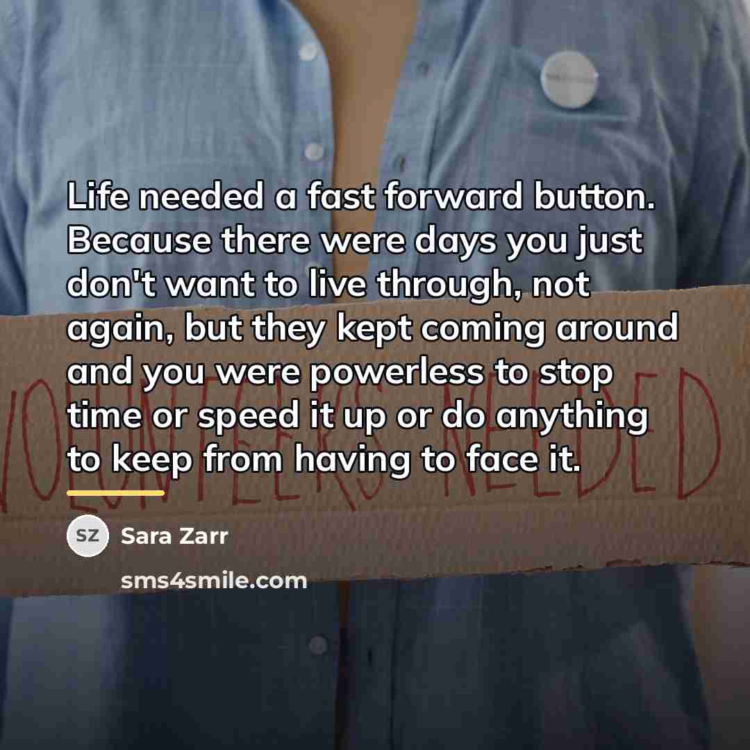 “Life needed a fast forward button. Because there were days…” quote by Sara Zarr