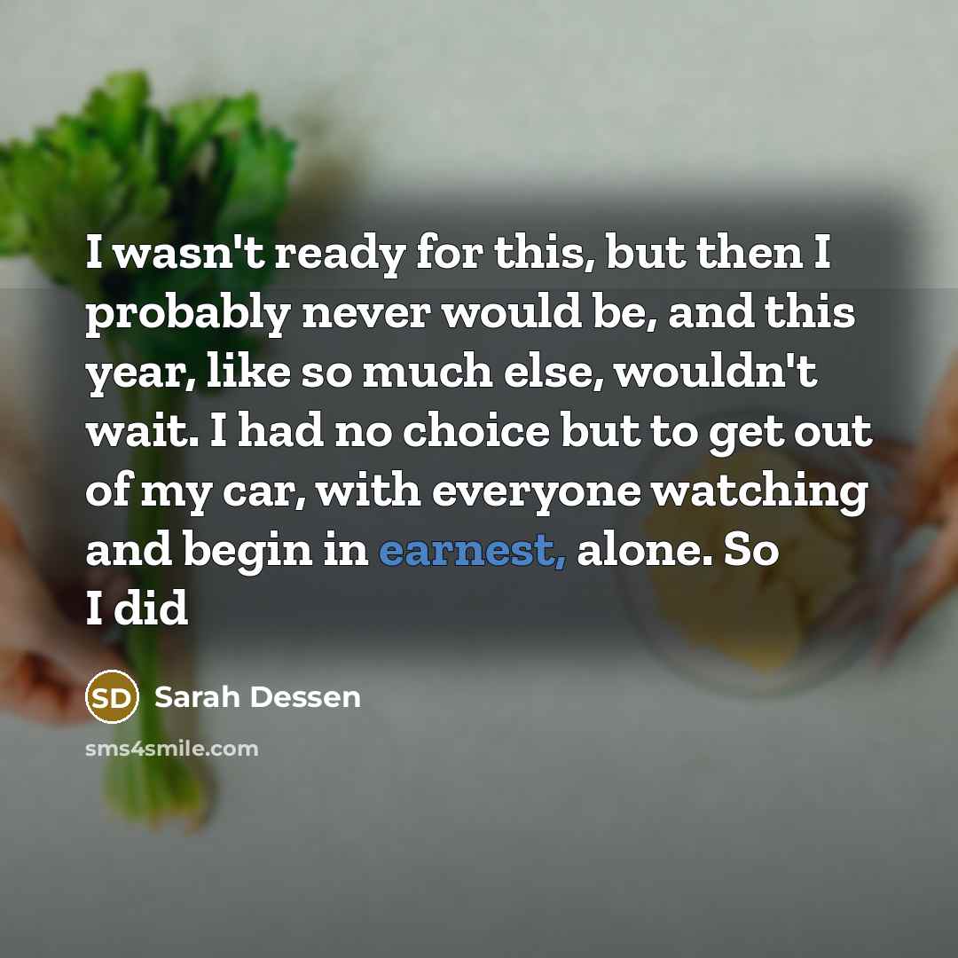 “I wasn't ready for this, but then I probably never…” quote by Sarah Dessen
