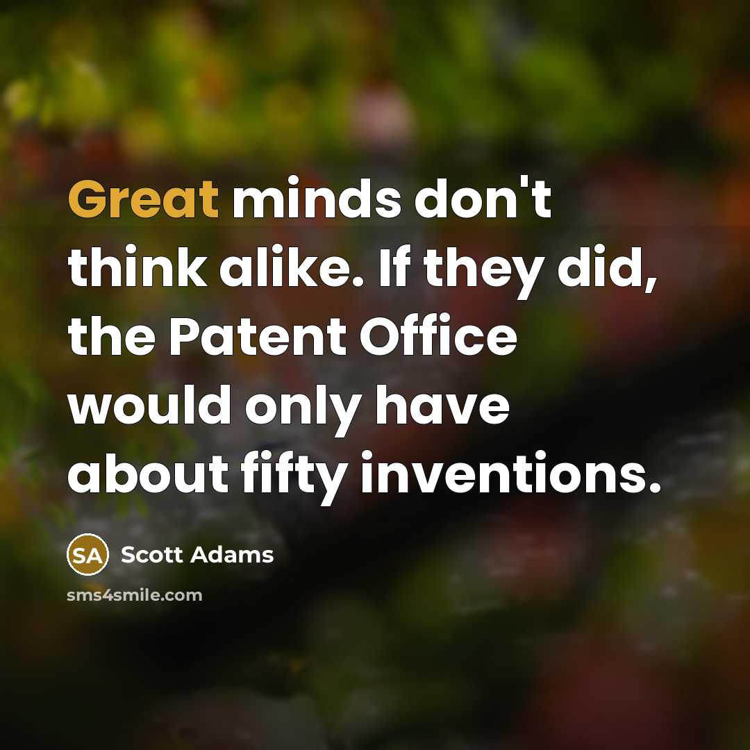 “Great minds don't think alike. If they did, the Patent…” quote by Scott Adams