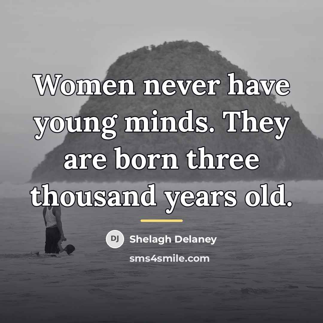 “Women never have young minds. They are born three thousand…” quote by Shelagh Delaney