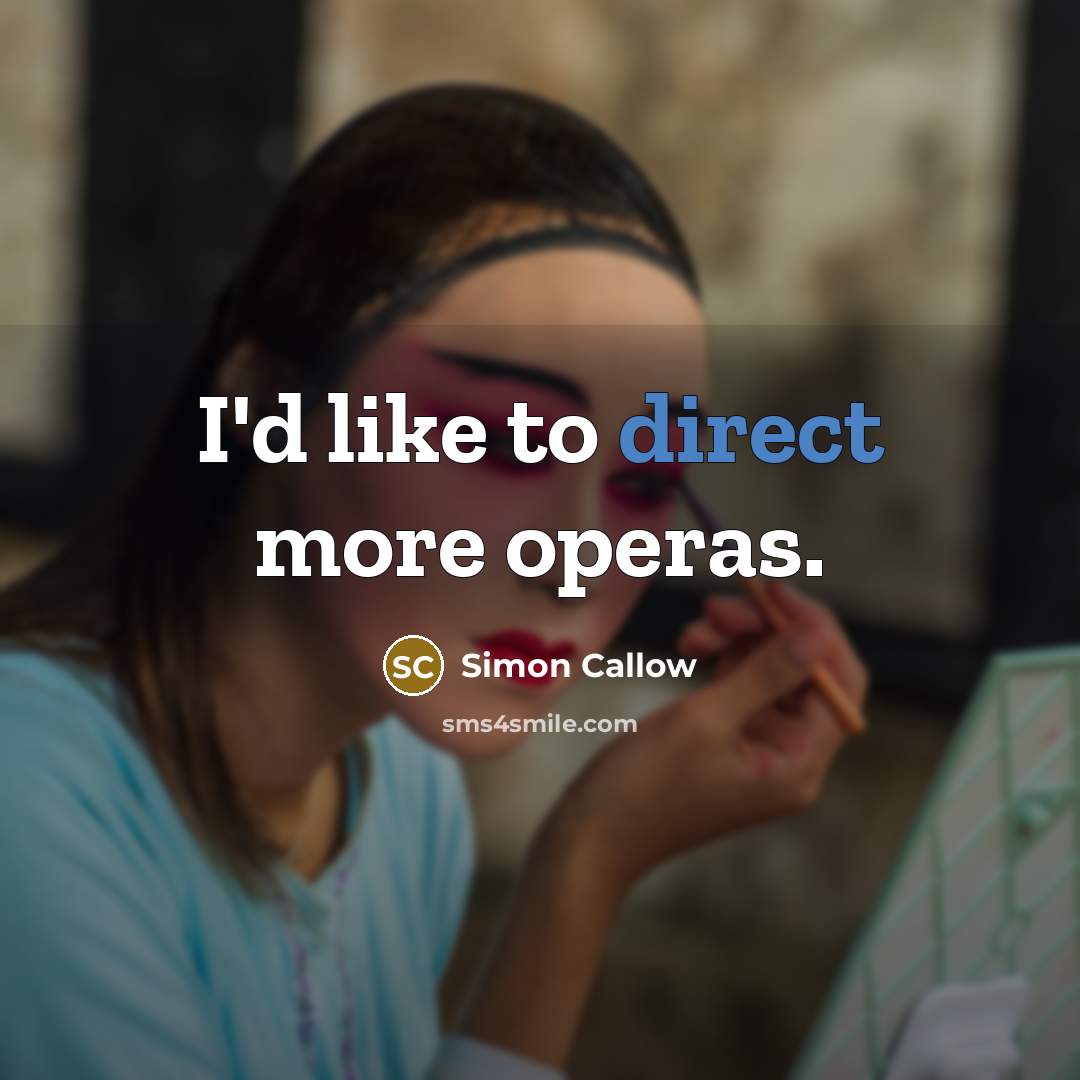 “I'd like to direct more operas.…” quote by Simon Callow