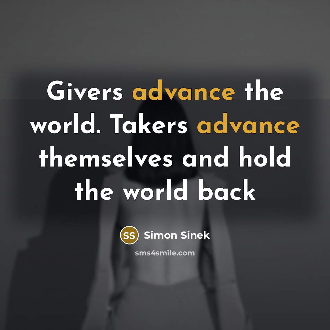 “Givers advance the world. Takers advance themselves and hold the…” quote by Simon Sinek