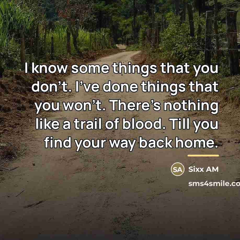 “I know some things that you don't. I've done things…” quote by Sixx AM