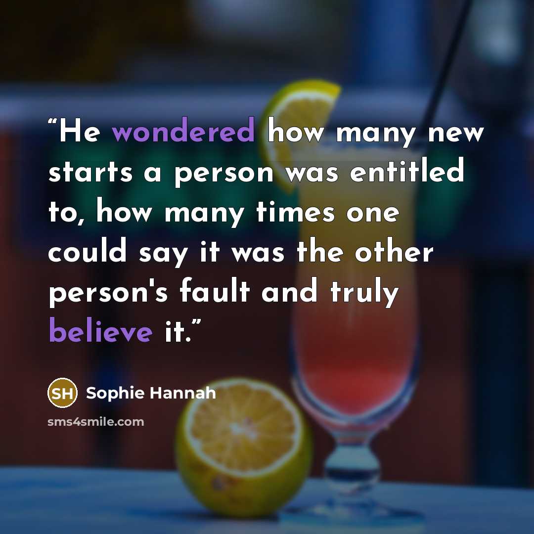 “He wondered how many new starts a person was entitled to, how many times one could say it was the other person's fault and truly believe it.” quote by Sophie Hannah