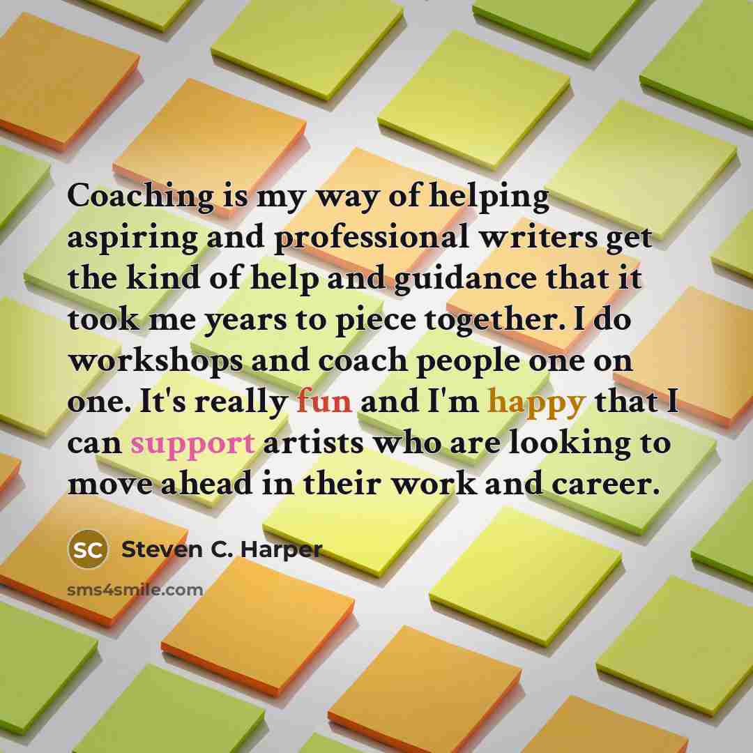 “Coaching is my way of helping aspiring and professional writers…” quote by Steven C. Harper