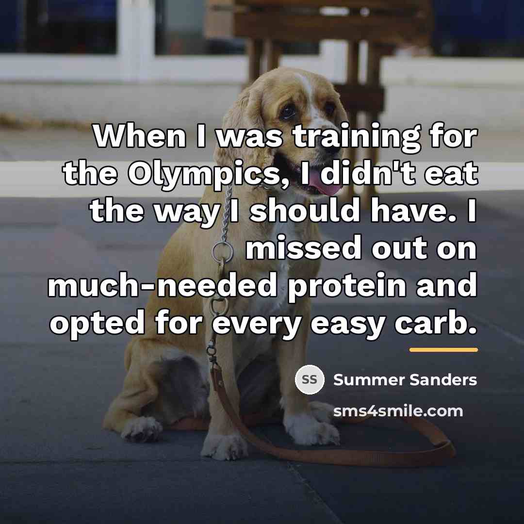 “When I was training for the Olympics, I didn't eat…” quote by Summer Sanders