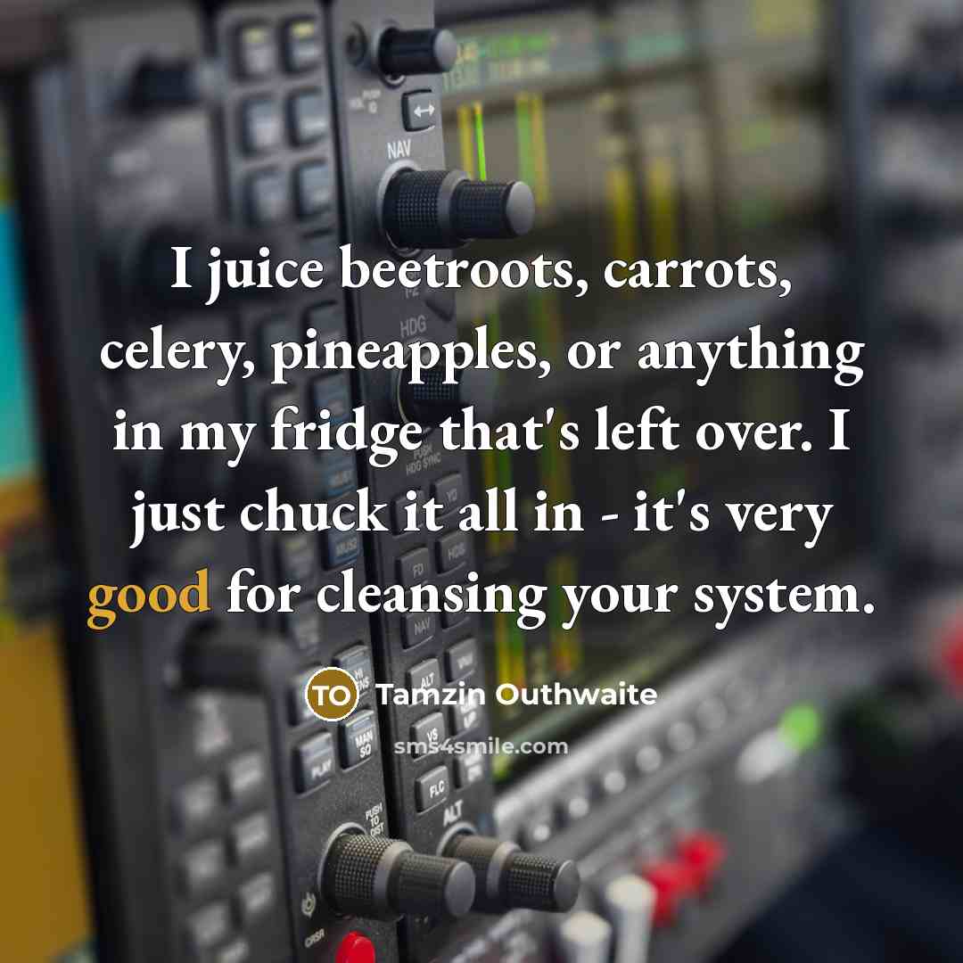 “I juice beetroots, carrots, celery, pineapples, or anything in my…” quote by Tamzin Outhwaite