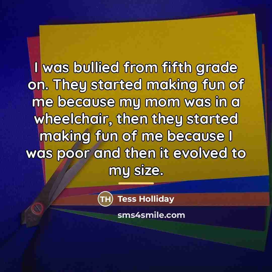 “I was bullied from fifth grade on. They started making…” quote by Tess Holliday
