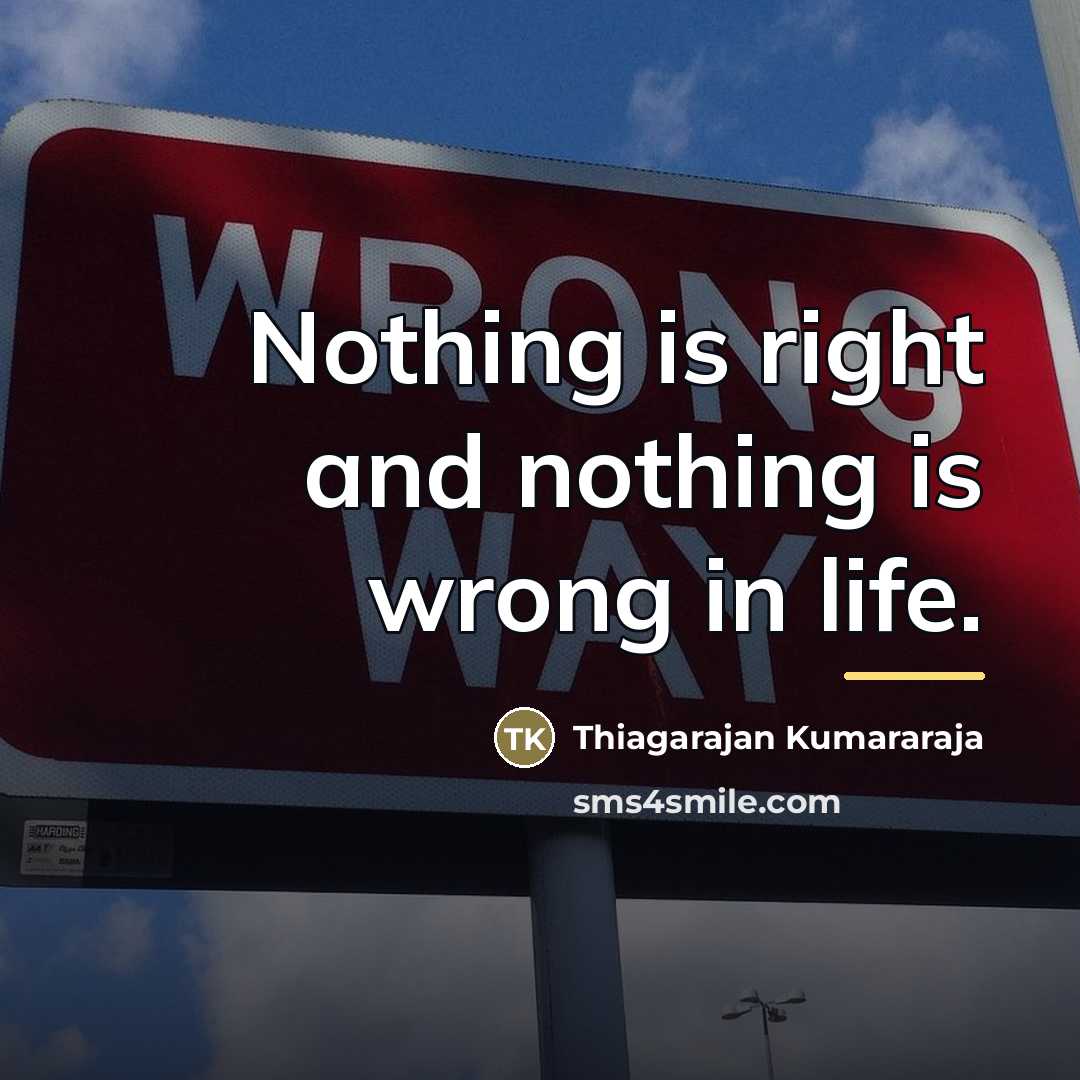 “Nothing is right and nothing is wrong in life.…” quote by Thiagarajan Kumararaja