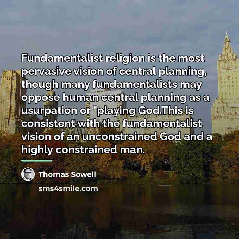 “Fundamentalist religion is the most pervasive vision of central planning,…” quote by Thomas Sowell