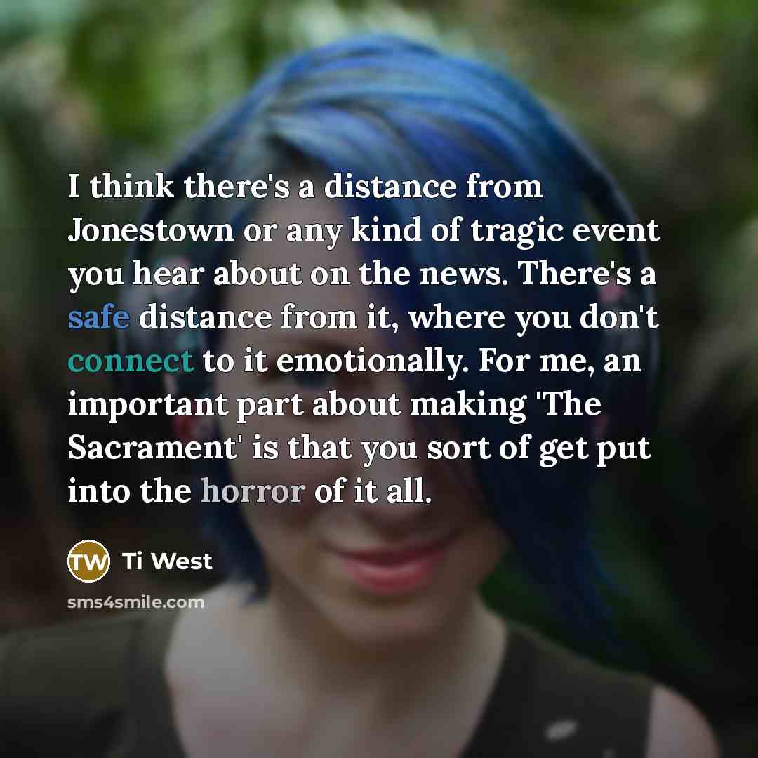 “I think there's a distance from Jonestown or any kind…” quote by Ti West