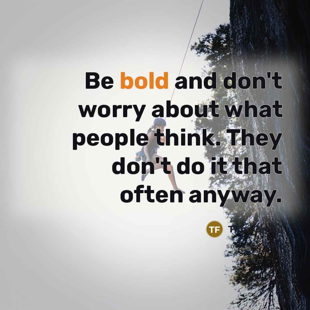 “Be bold and don't worry about what people think. They…” quote by Tim Ferriss