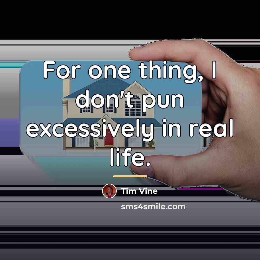 “For one thing, I don't pun excessively in real life.…” quote by Tim Vine