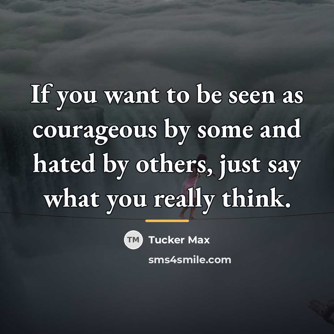 “If you want to be seen as courageous by some…” quote by Tucker Max