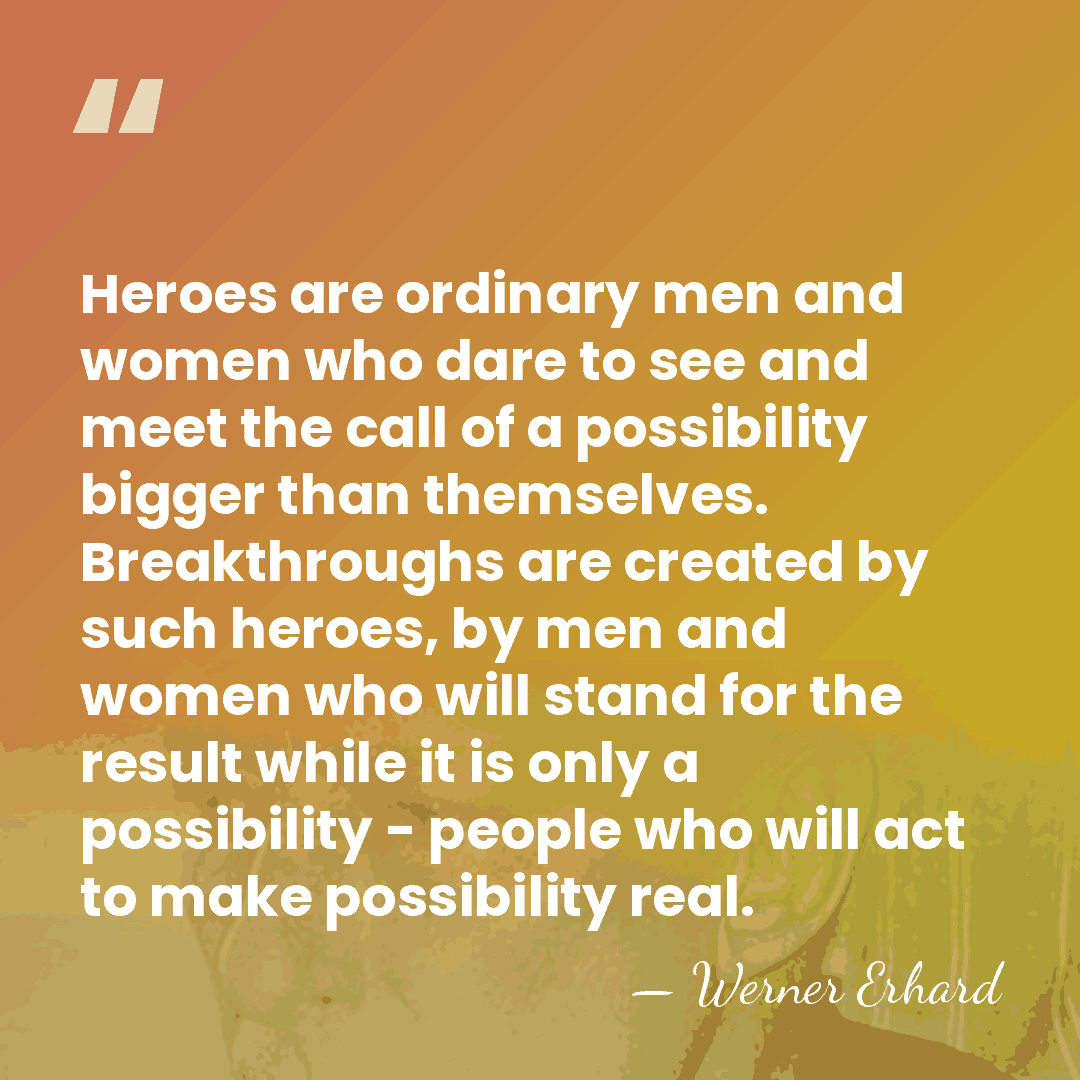 Heroes are ordinary men and women who dare to see and meet&hellip; - Werner Erhard