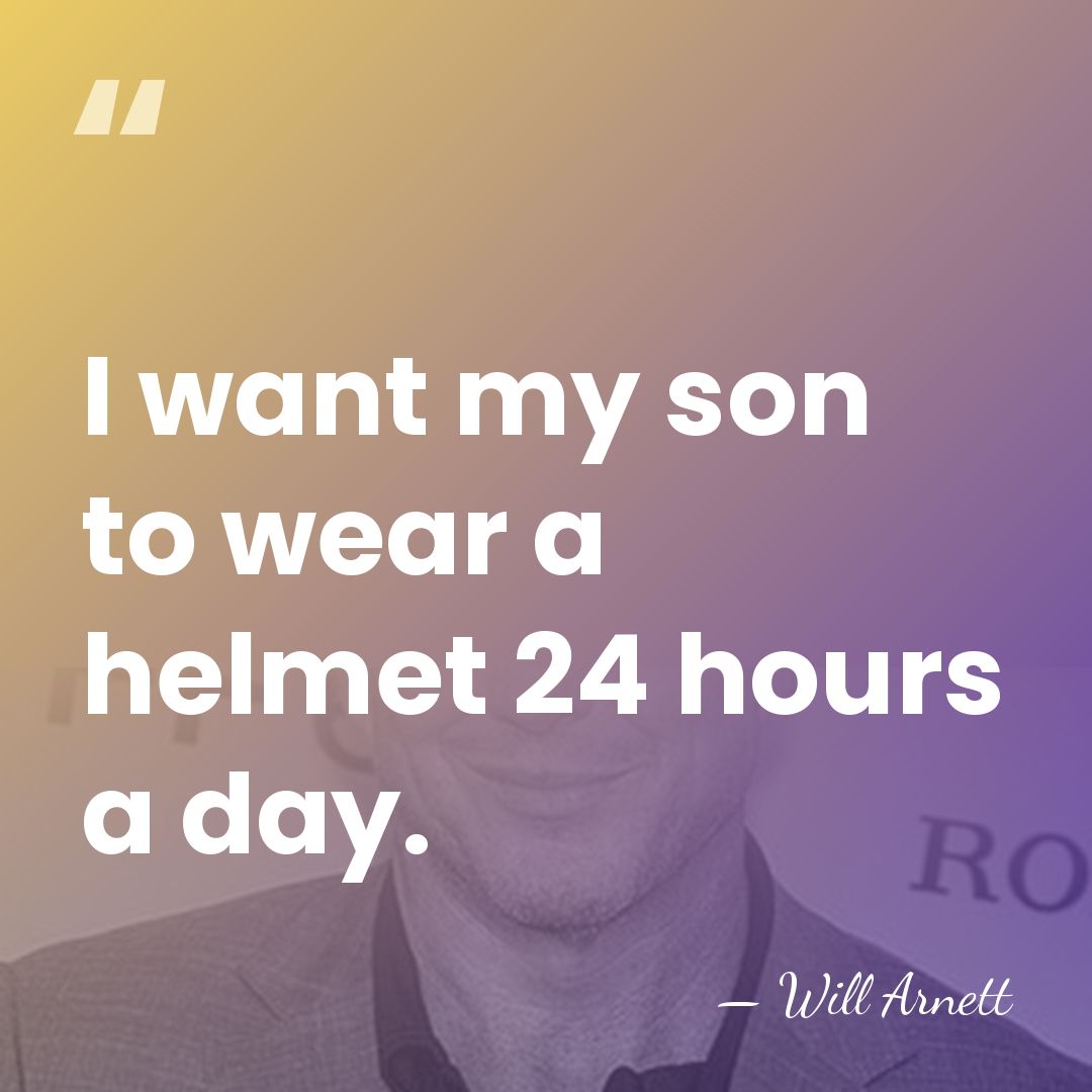 I want my son to wear a helmet 24 hours a day. - Will Arnett