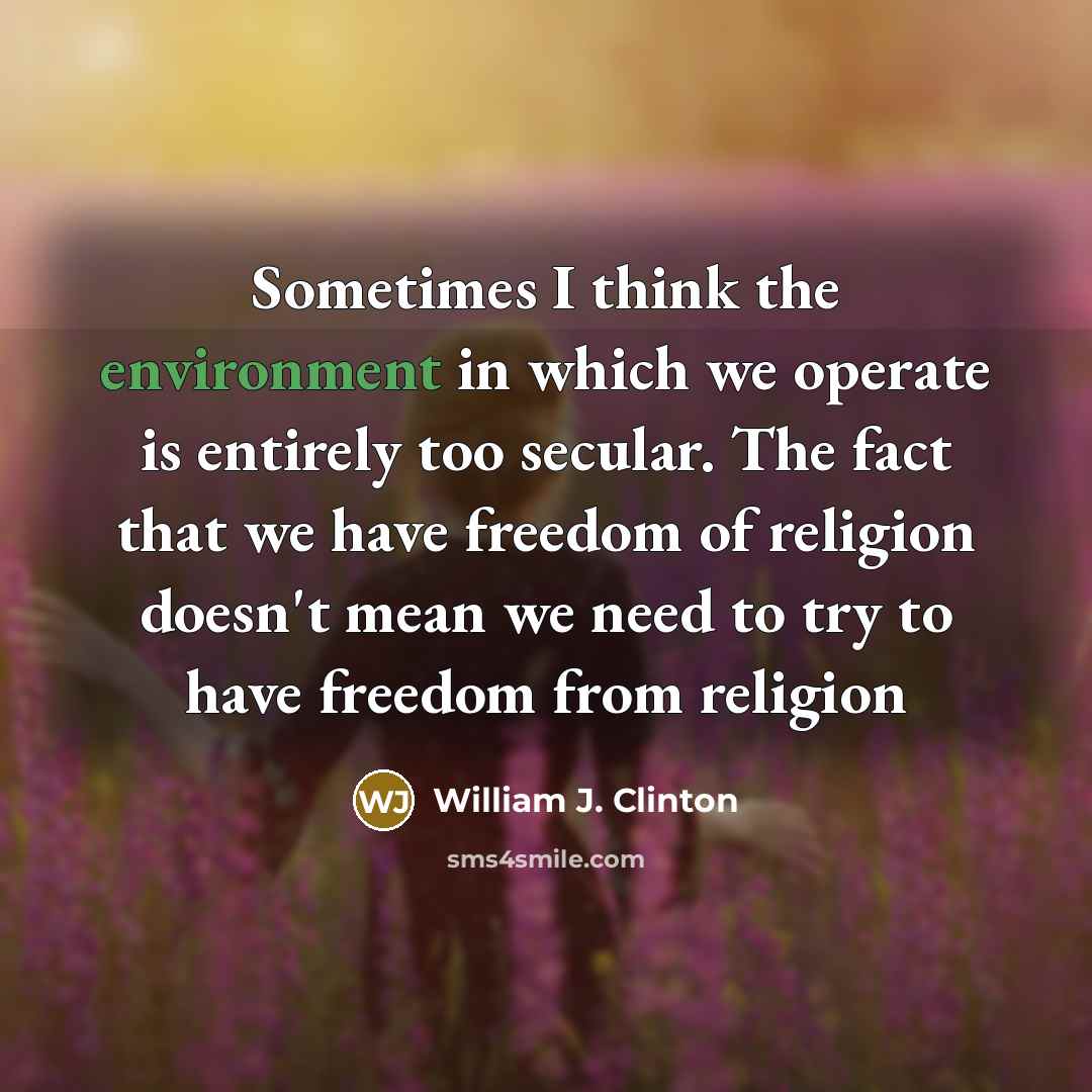“Sometimes I think the environment in which we operate is…” quote by William J. Clinton