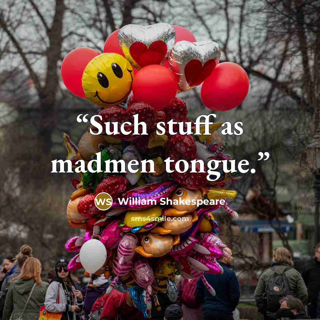 “Such stuff as madmen tongue.” quote by William Shakespeare