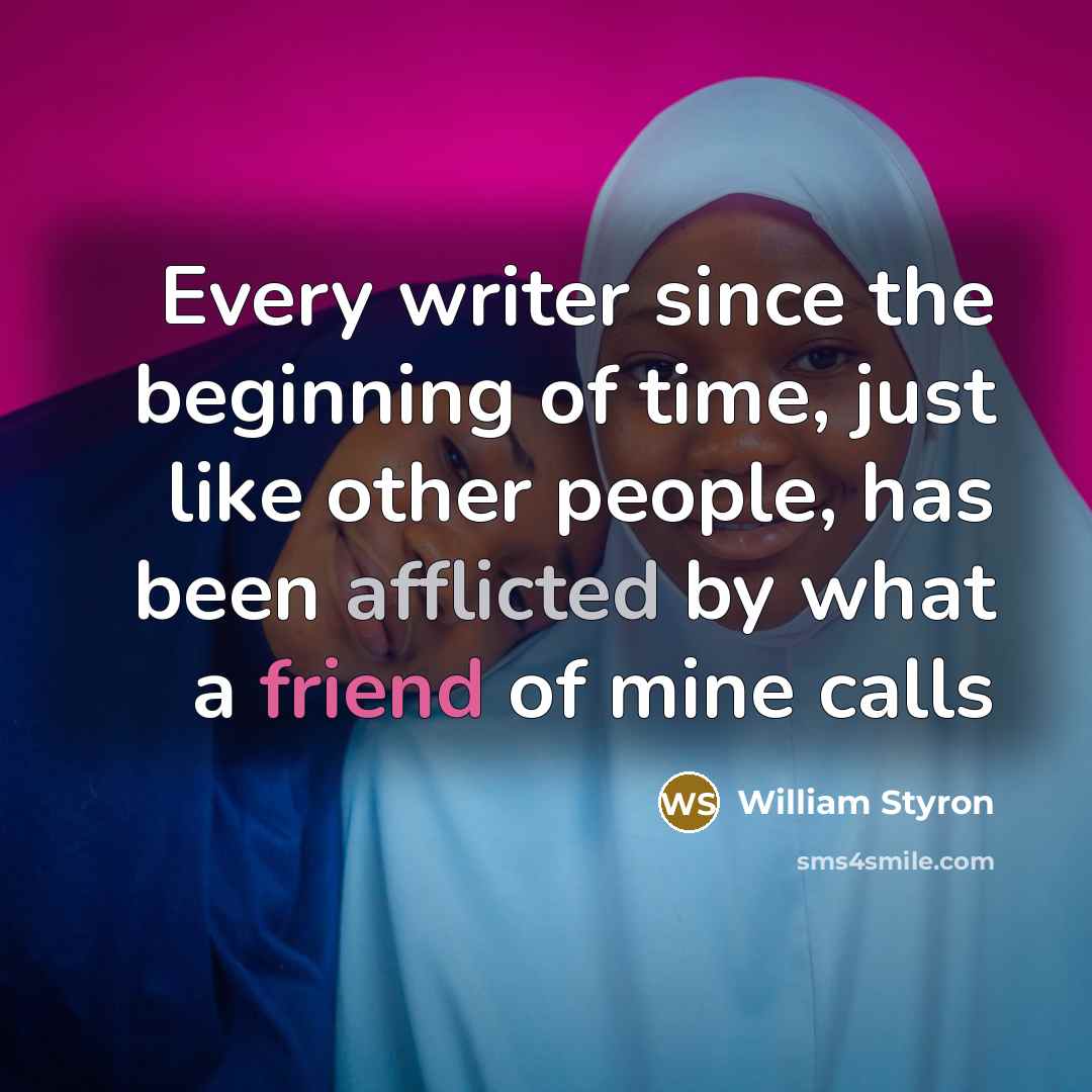“Every writer since the beginning of time, just like other…” quote by William Styron
