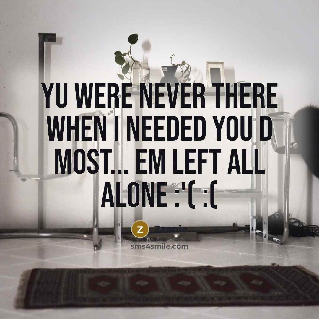 “Yu were never there when I needed you d most... Em left all alone :'( :(” quote by Zzanie