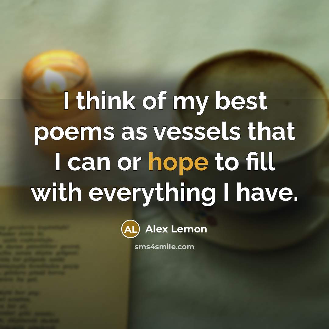 “I think of my best poems as vessels that I…” quote by Alex Lemon