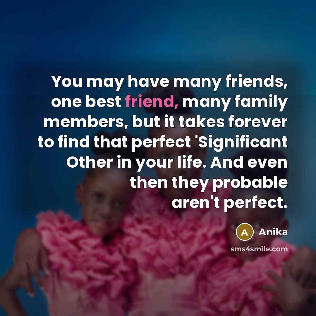 “You may have many friends, one best friend, many family…” quote by Anika