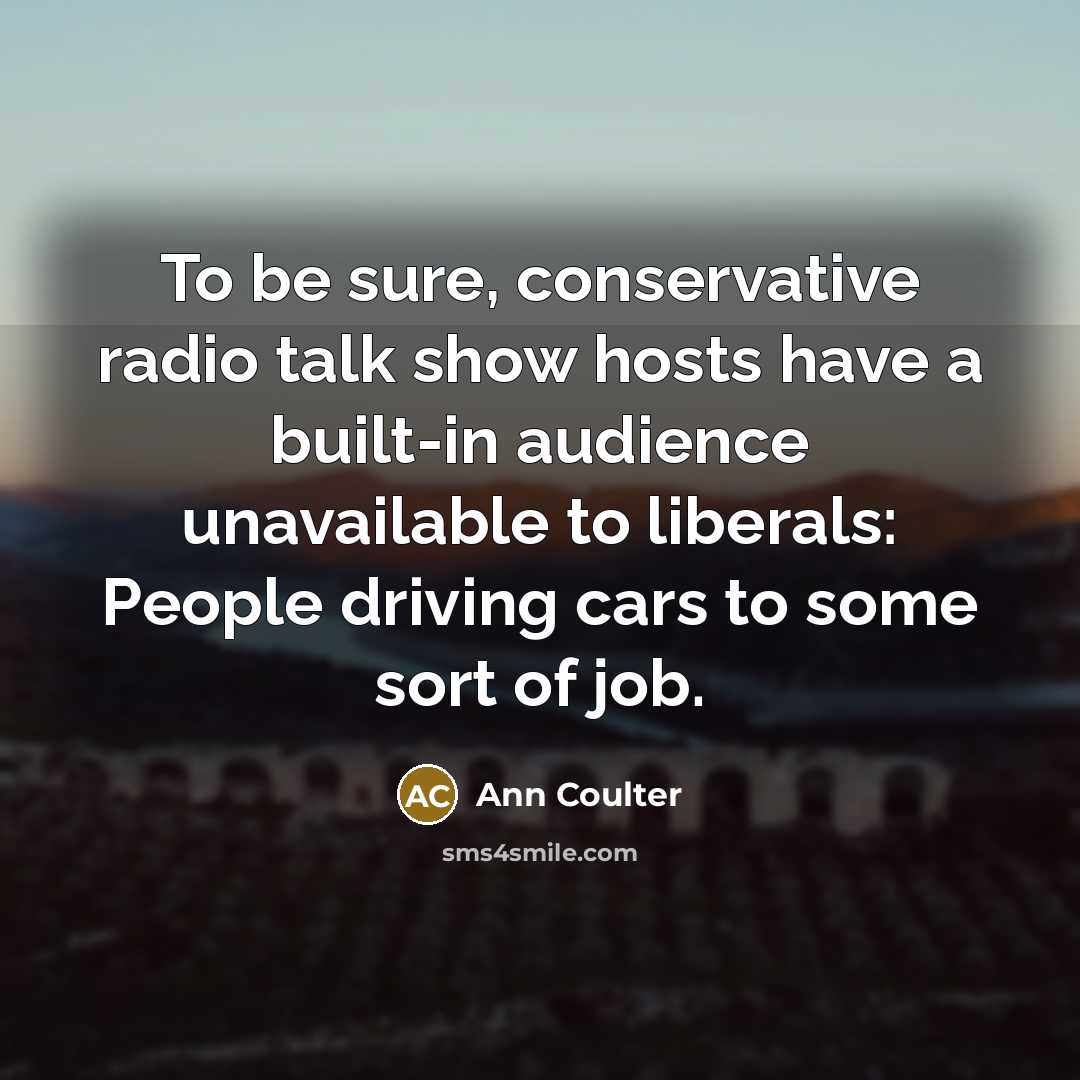 “To be sure, conservative radio talk show hosts have a…” quote by Ann Coulter