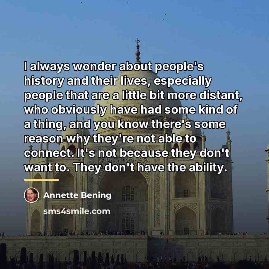 “I always wonder about people's history and their lives, especially…” quote by Annette Bening