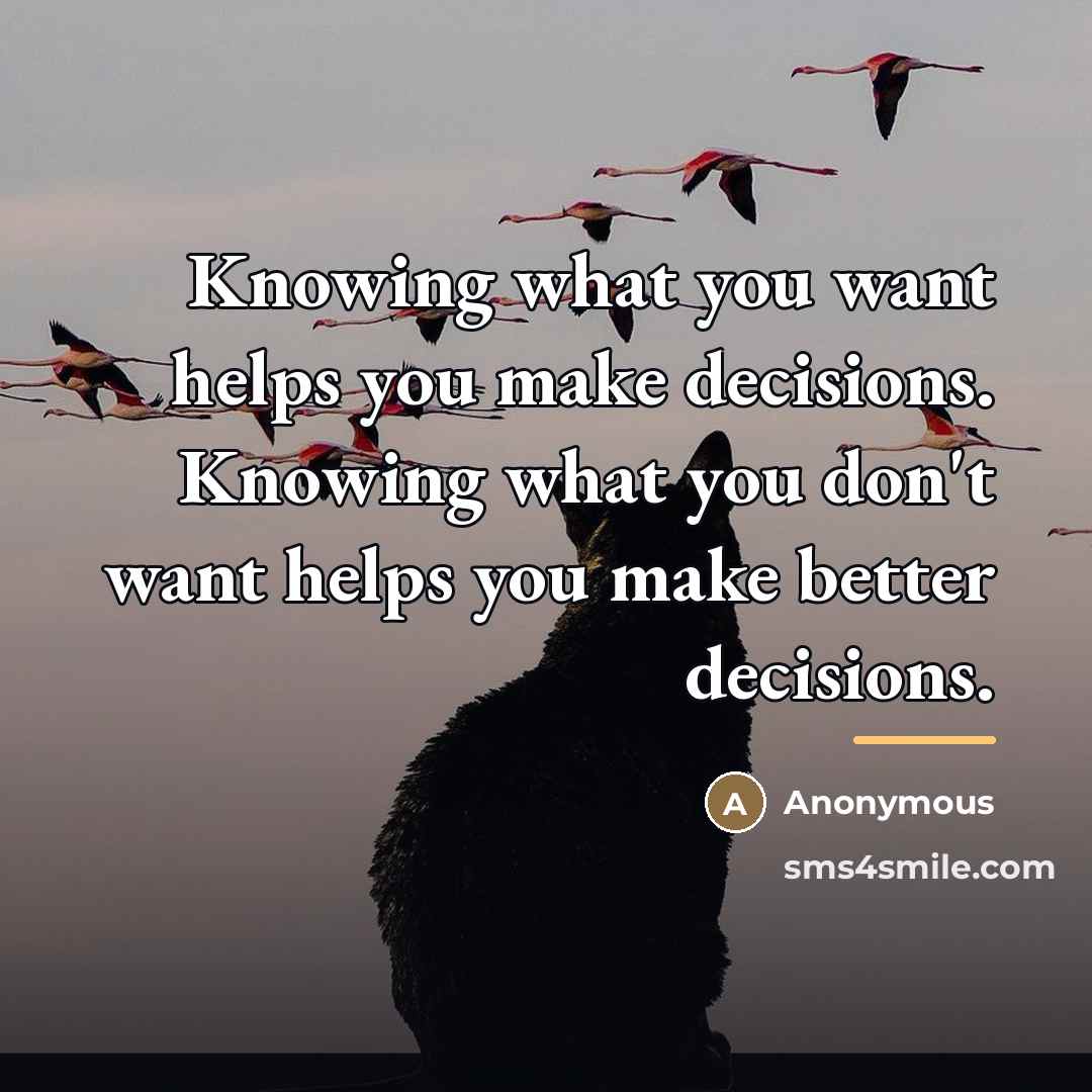“Knowing what you want helps you make decisions. Knowing what…” quote by Anonymous