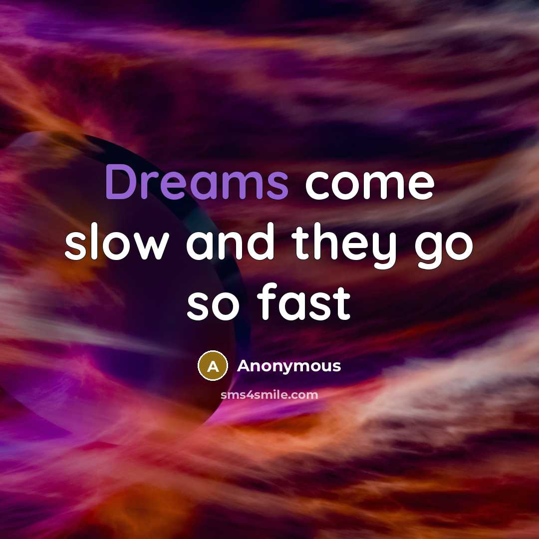 “Dreams come slow and they go so fast…” quote by Anonymous