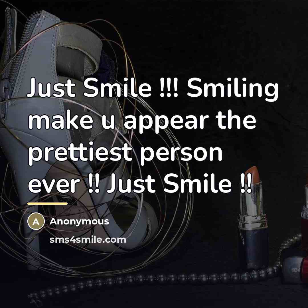 “Just Smile !!! Smiling make u appear the prettiest person…” quote by Anonymous