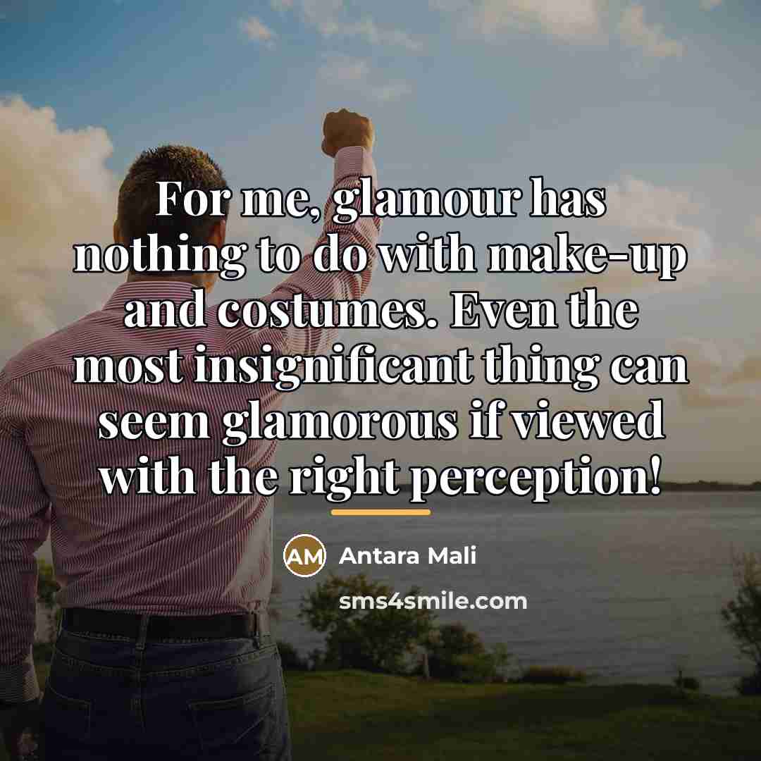 “For me, glamour has nothing to do with make-up and…” quote by Antara Mali