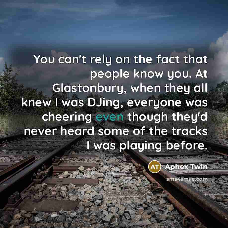 “You can't rely on the fact that people know you.…” quote by Aphex Twin
