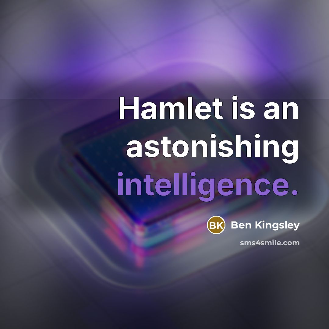 “Hamlet is an astonishing intelligence.…” quote by Ben Kingsley