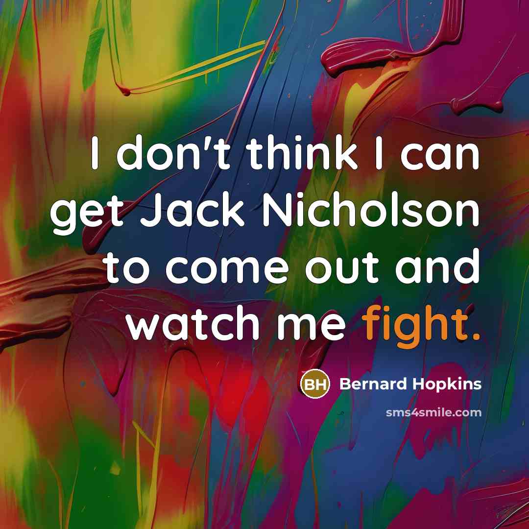 “I don't think I can get Jack Nicholson to come…” quote by Bernard Hopkins