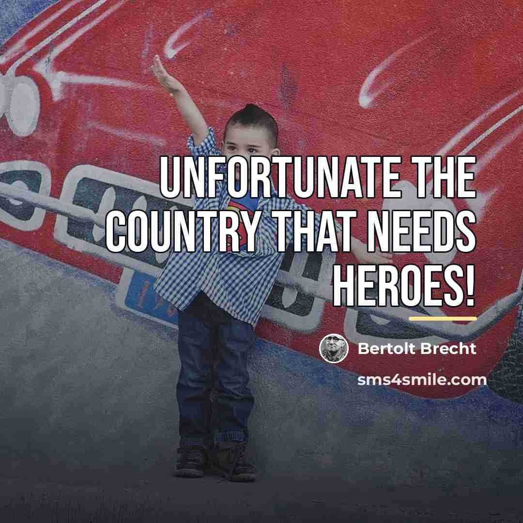 “Unfortunate the country that needs heroes!…” quote by Bertolt Brecht