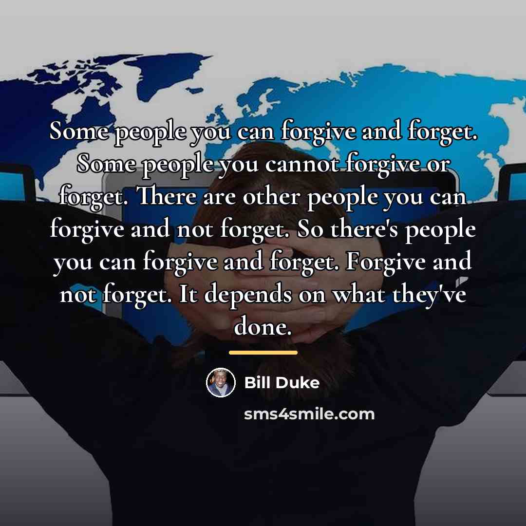 “Some people you can forgive and forget. Some people you…” quote by Bill Duke