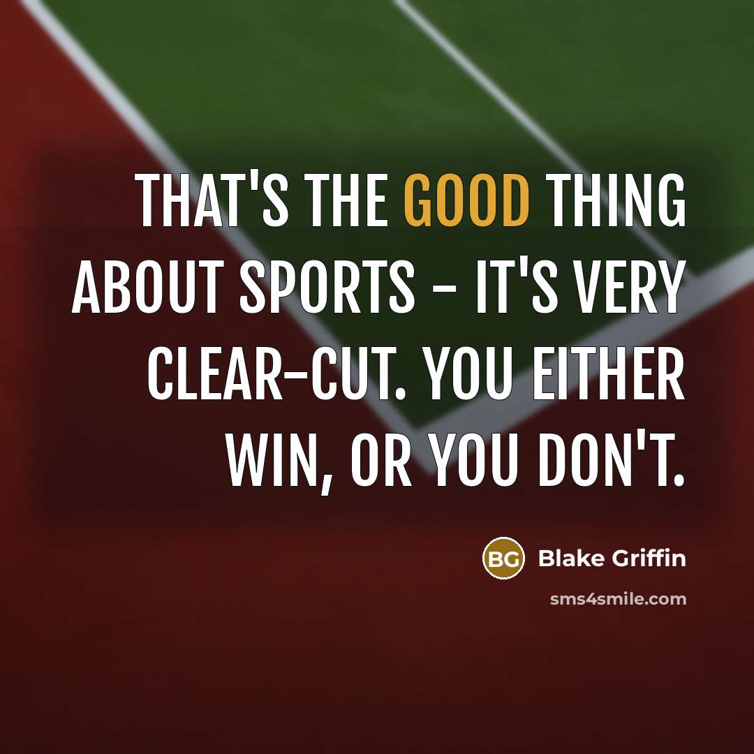 “That's the good thing about sports - it's very clear-cut.…” quote by Blake Griffin