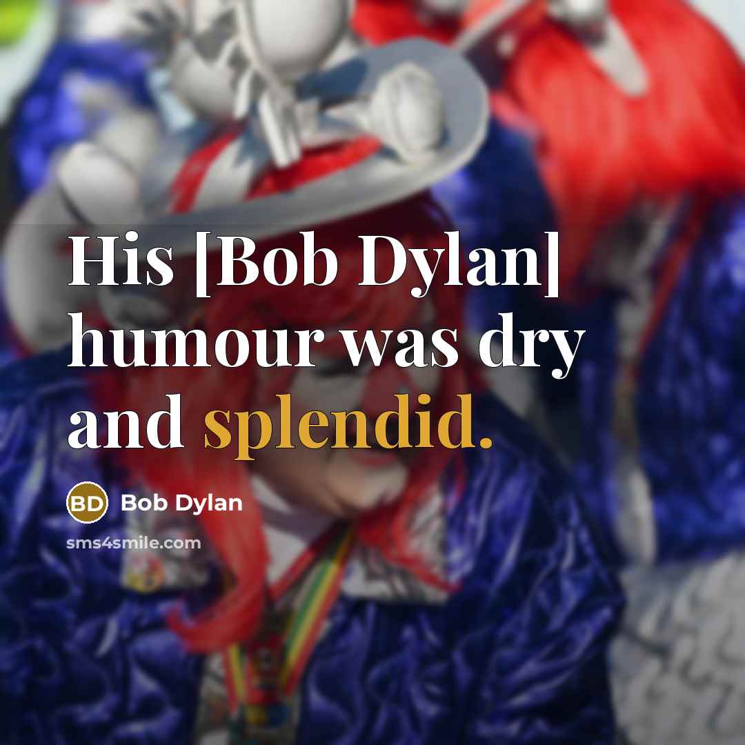 “His [Bob Dylan] humour was dry and splendid.…” quote by Bob Dylan