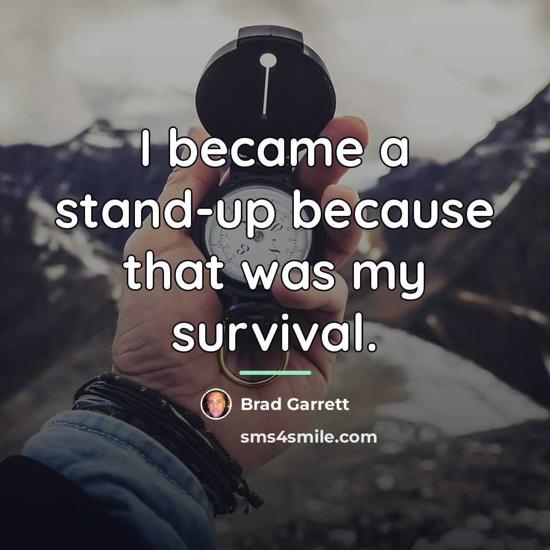 “I became a stand-up because that was my survival.…” quote by Brad Garrett
