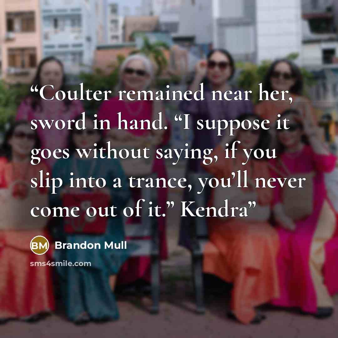 “Coulter remained near her, sword in hand. “I suppose it goes without saying, if you slip into a trance, you’ll never come out of it.” Kendra” quote by Brandon Mull