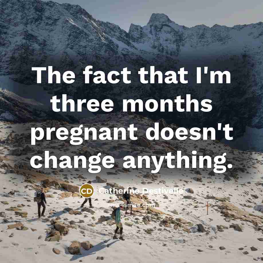 “The fact that I'm three months pregnant doesn't change anything.…” quote by Catherine Destivelle
