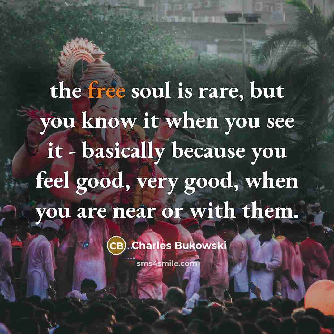 “the free soul is rare, but you know it when…” quote by Charles Bukowski