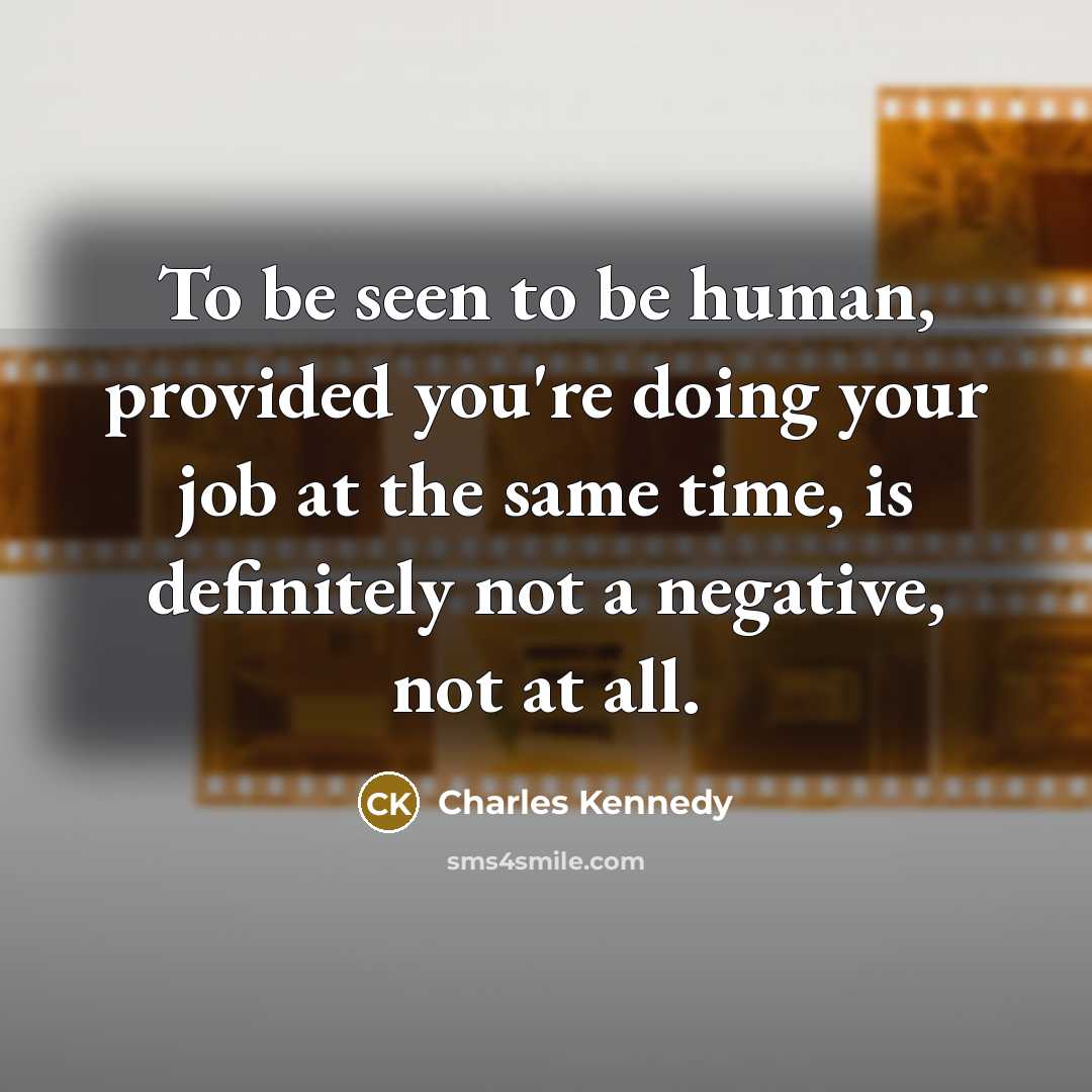 “To be seen to be human, provided you're doing your…” quote by Charles Kennedy